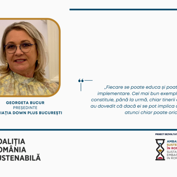 GEORGETA BUCUR, Președinte, Asociația Down Plus București: „Fiecare se poate educa și poate contribui la implementare. Cel mai bun exemplu în acest sens îl constituie, până la urmă, chiar tinerii cu dizabilități. Care au dovedit că dacă ei se pot implica activ în comunitate, atunci chiar poate oricine.”