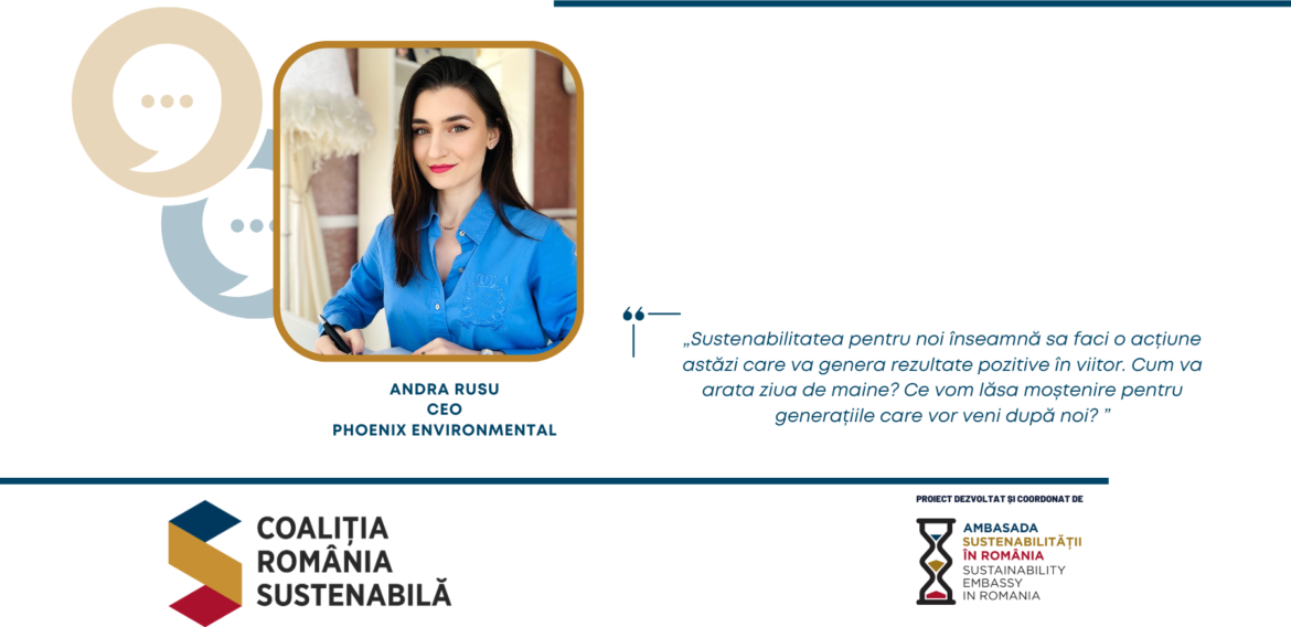Andra Rusu, CEO, Phoenix Environmental: „Sustenabilitatea pentru noi înseamnă sa faci o acțiune astăzi care va genera rezultate pozitive în viitor. Cum va arata ziua de maine? Ce vom lăsa moștenire pentru generațiile care vor veni după noi? ”